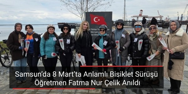 Samsun’da 8 Mart’ta Anlamlı Bisiklet Sürüşü Öğretmen Fatma Nur Çelik Anıldı